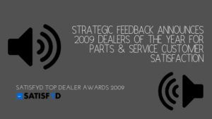 STRATEGIC FEEDBACK ANNOUNCES 2009 DEALERS OF THE YEAR FOR PARTS & SERVICE CUSTOMER SATISFACTION