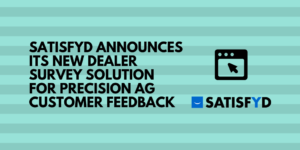 SATISFYD Announces Its New Dealer Survey Solution for Precision Ag Customer Feedback