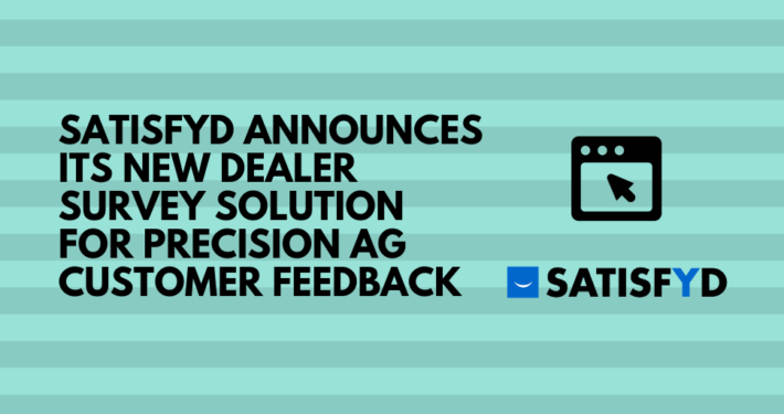 SATISFYD Announces Its New Dealer Survey Solution for Precision Ag Customer Feedback
