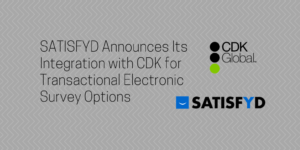 SATISFYD Announces Its Integration with CDK for Transactional Electronic Survey Options